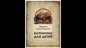 Катехизис для детей. (ч4) Иерей Георгий Максимов