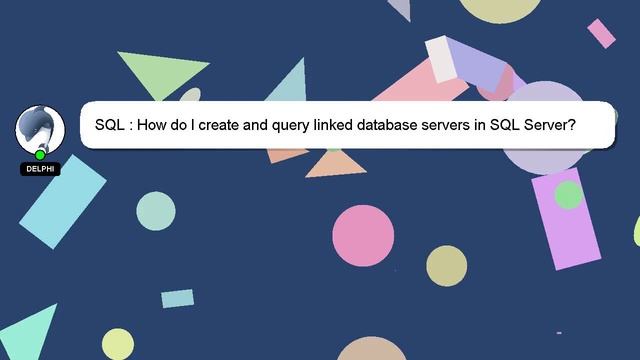 SQL : How do I create and query linked database servers in SQL Server?