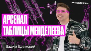 Арсенал таблицы Менделеева | Летняя школа – Вадим Едемский