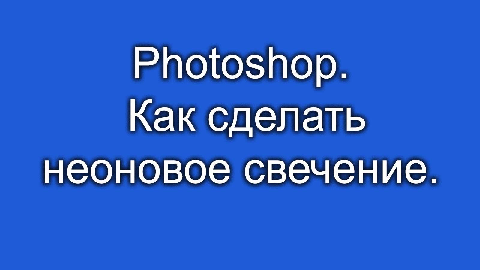 Фотошоп. Как сделать неоновое свечение..mp4
