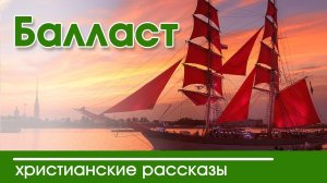 ИНТЕРЕСНЫЙ ХРИСТИАНСКИЙ РАССКАЗ "Балласт" | Христианские рассказы