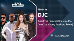 Black Eyed Peas, Shakira - DON'T YOU WORRY (Bachata Remix DJC)