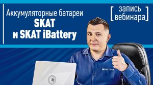 Аккумуляторные батареи SKAT и SKAT iBattery. Запись вебинара