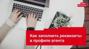 Финуслуги для агентов. Как заполнить реквизиты в профиле