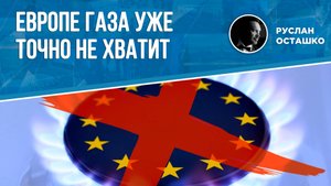 Европе газа уже точно не хватит (Руслан Осташко)