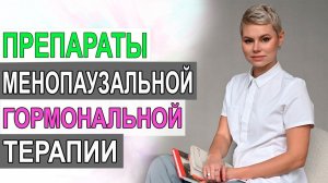 Препараты менопаузальной гормональной терапии. Гинеколог Екатерина Волкова.