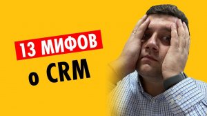 13 мифов о CRM | Как выбрать CRM для своего бизнеса