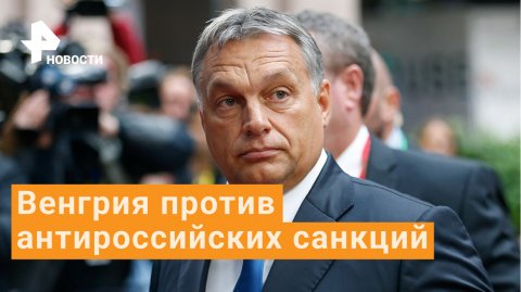 Венгрия против санкций по энергоресурсам из России