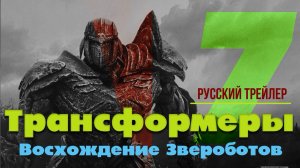 "Трансформеры 7: Восхождение Звероботов" (2023) - Русский трейлер