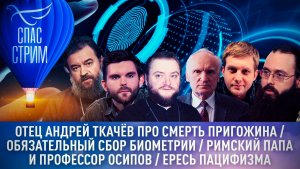 ОТЕЦ АНДРЕЙ ТКАЧЁВ ПРО СМЕРТЬ ПРИГОЖИНА / ОБЯЗАТЕЛЬНЫЙ СБОР БИОМЕТРИИ / ЕРЕСЬ ПАЦИФИЗМА