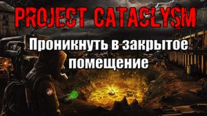 Project Cataclysm Проникнуть в закрытое помещение