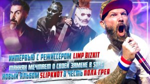 Альбом Slipknot о Поле Грее, Танкян и его замена в Soad, Интервью с режиссером клипа Limp Bizkit