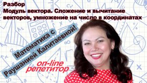 Модуль вектора. Сложение, вычитание и умножение вектора на число  в координатах. Разбор