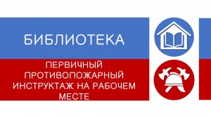 БИБЛИОТЕКА - первичный противопожарный инструктаж на рабочем месте