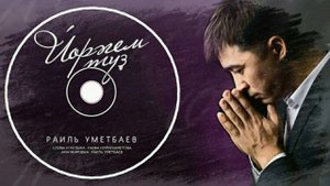 Раиль Уметбаев-Йөрәгем түҙ /Сердце терпи/Be patient heart