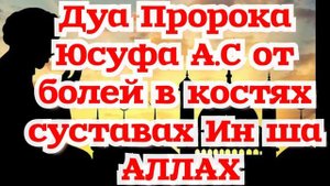 ДУА ПРОРОКА ЮСУФА А.С ОТ БОЛЕЙ В КОСТЯХ СУСТАВАХ.ИН ША АЛЛАХ