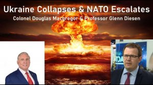 Ukraine Collapses & NATO Escalates - Colonel Douglas Macgregor & Prof Glenn Diesen