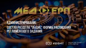 КБФИТ: МЕДЕРП. Администрирование. Состав раздела Общие формы расписания регламентного задания