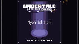 Undertale Bits and Pieces OST - Nyeh Heh Heh