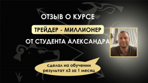 Отзыв о курсе “Трейдер миллионер” от студента Александра. Сделал на обучении результат Х3 за 1 месяц