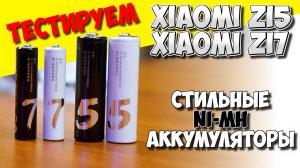 ? ТЕСТ НИКЕЛЬ-МЕТАЛЛОГИДРИДНЫХ (NI-MH) АККУМУЛЯТОРОВ XIAOMI ZI5 И ZI7 ИЗ КИТАЯ