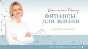 Вебинар «Финансы для жизни» // Елена Максимович