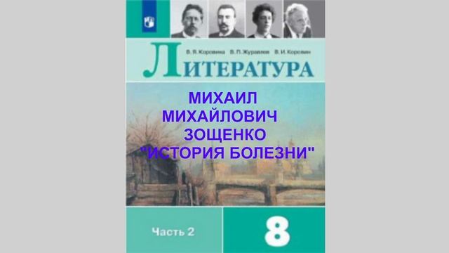 МИХАИЛ МИХАЙЛОВИЧ ЗОЩЕНКО "ИСТОРИЯ БОЛЕЗНИ", ЛИТЕРАТУРА 8 КЛАСС ...