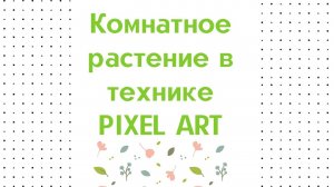 Мастер класс «Комнатное растение в технике PIXEL ART».