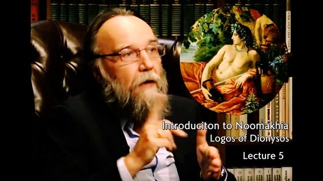 Introduction to Noomakhia: Logos of Dionysos [Lecture 5] - Alexander Dugin.