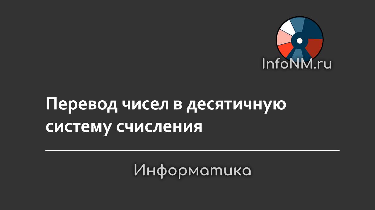 Информатика - Перевод чисел в десятичную систему счисления