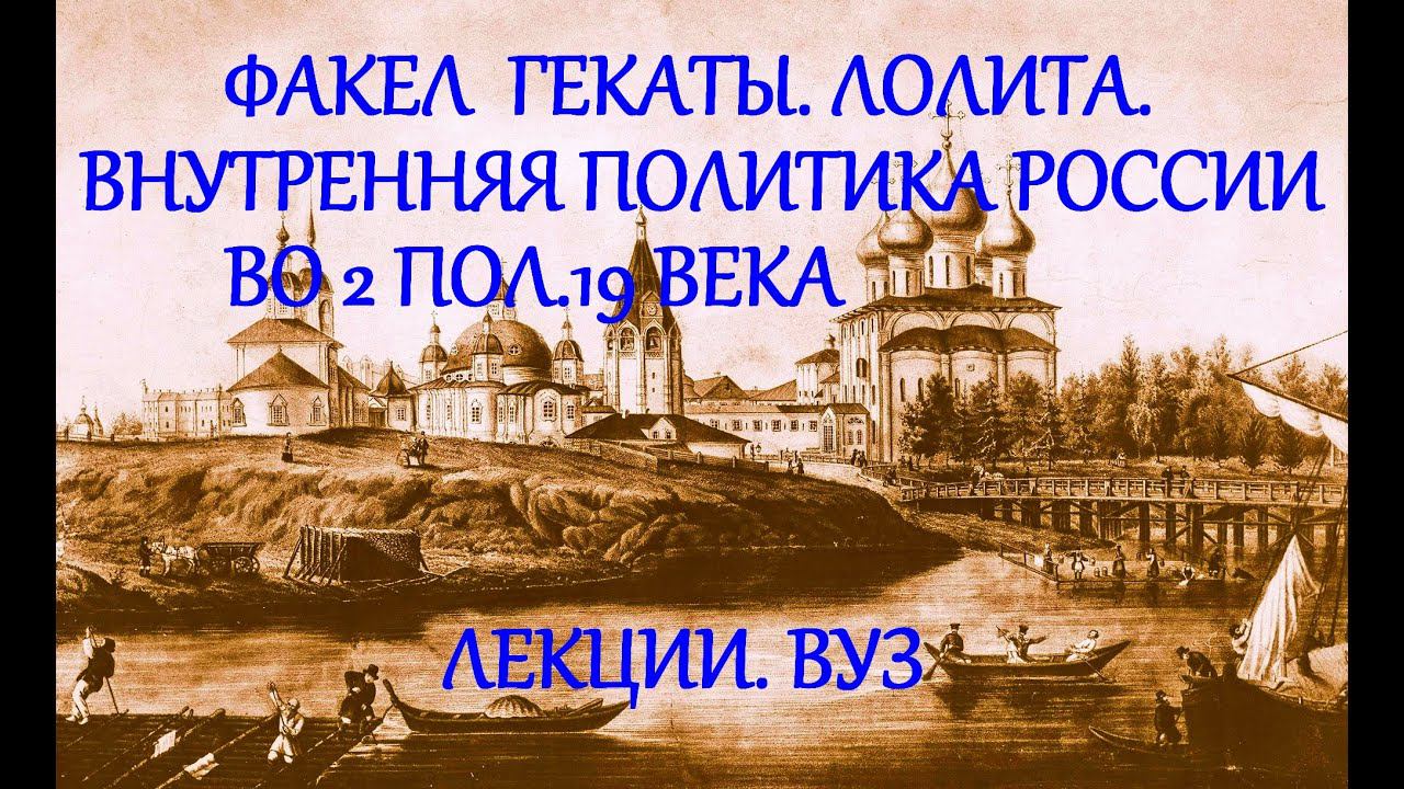 ВНУТРЕННЯЯ ПОЛИТИКА РОССИИ ВО 2 п. 19 ВЕКА. История России. Факел Гекаты. Лолита. Лекции. ВУЗ.№ 198.