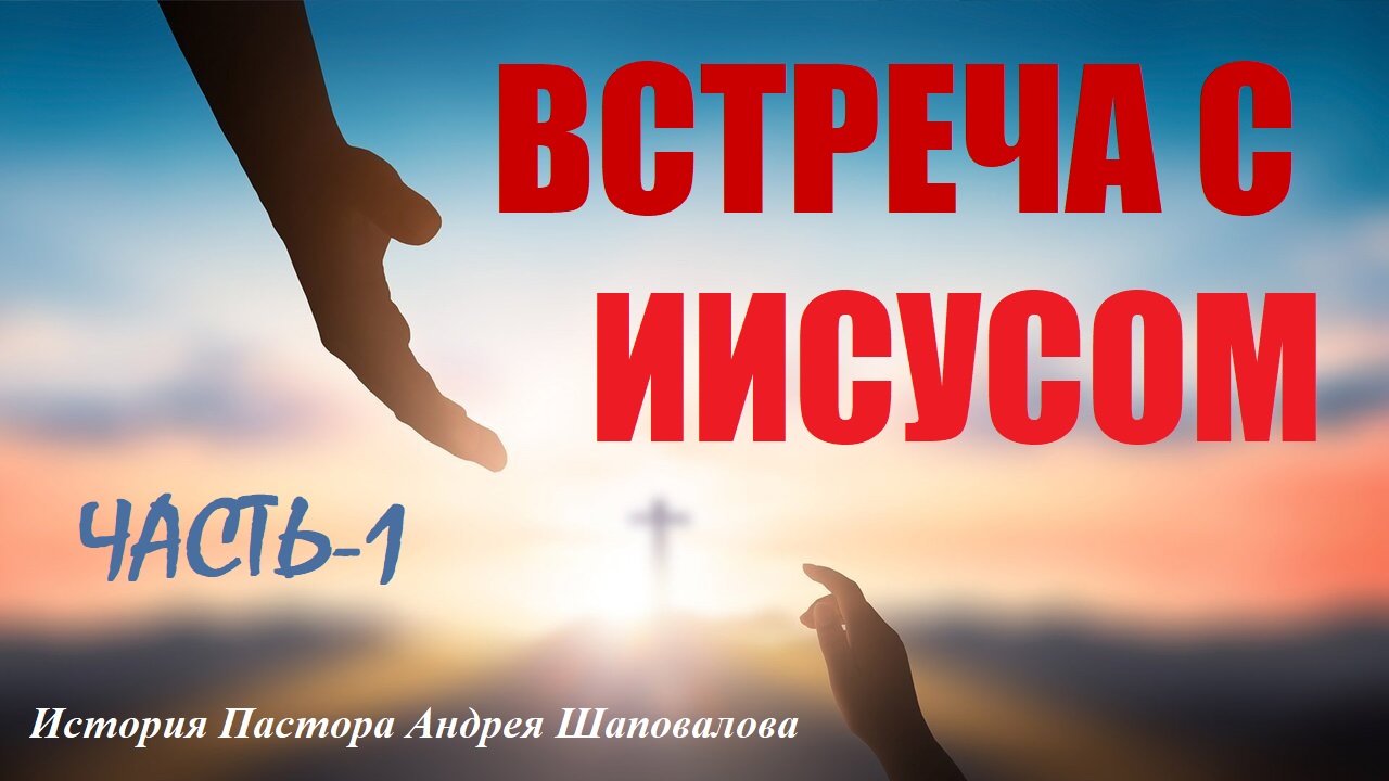 ЧАСТЬ-1. Я провёл с Иисусом несколько часов. ИСТОРИЯ Пастора А.Шаповалова. ЛИЧНАЯ ВСТРЕЧА С ИИСУСОМ. смотреть онлайн