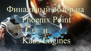 Финальный обзор на Phoenix Point и Kaos Engines