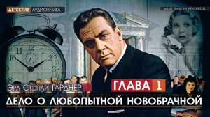 ДЕЛО О ЛЮБОПЫТНОЙ НОВОБРАЧНОЙ - ГЛАВА 1 - Эрл Стэнли ГАРДНЕР (читает Алексей Крутиков) | аудиокнига