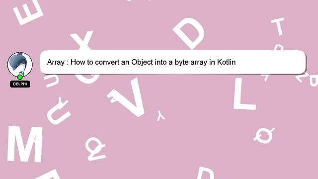 Array : How to convert an Object into a byte array in Kotlin смотреть онлайн