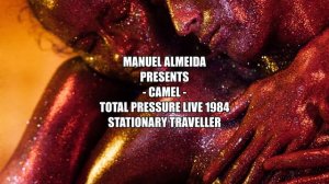 CAMEL - TOTAL PRESSURE LIVE - 1984 - STATIONARY TRAVELLER - 🙂♬🎧 - Manuel Almeida Musicis4L❤️overs