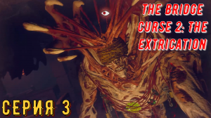 Проклятие моста 2: Освобождение ► The Bridge Curse 2: The Extrication ◄► Серия 3 ◄