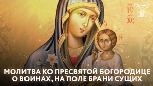 МОЛИТВА КО ПРЕСВЯТОЙ БОГОРОДИЦЕ О ВОИНАХ, НА ПОЛЕ БРАНИ СУЩИХ
