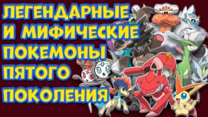 ЛЕГЕНДАРНЫЕ И МИФИЧЕСКИЕ ПОКЕМОНЫ ПЯТОГО ПОКОЛЕНИЯ