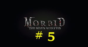 Morbid: The Seven Acolytes (Part 5)