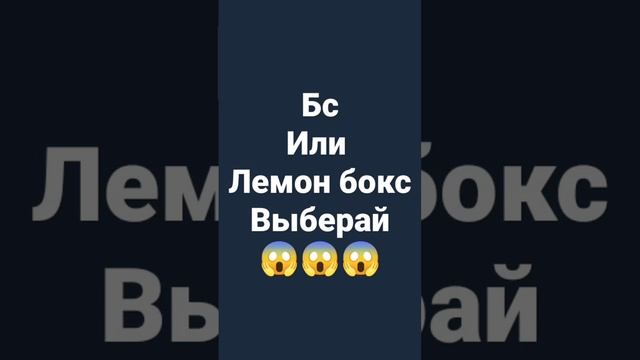 бс или лемон бокс выберай что мне снимать???