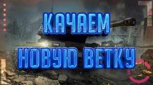 WORLD OF TANKS | КАЧАЕМ НОВУЮ ВЕТКУ