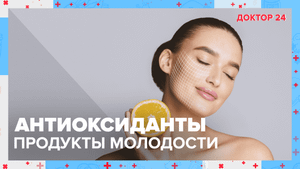 Продукты АНТИОКСИДАНТЫ | Какие продукты есть для сохранения МОЛОДОСТИ | Доктор 24
