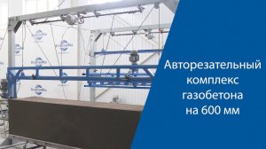 Автоматический резательный комплекс газобетона  на 600 мм