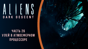 Aliens: Dark Descent прохождение с комментариями. Часть 26. Улей в атмосферном процессоре