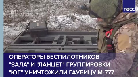 Операторы беспилотников "Зала" и "Ланцет" группировки "Юг" уничтожили гаубицу М-777