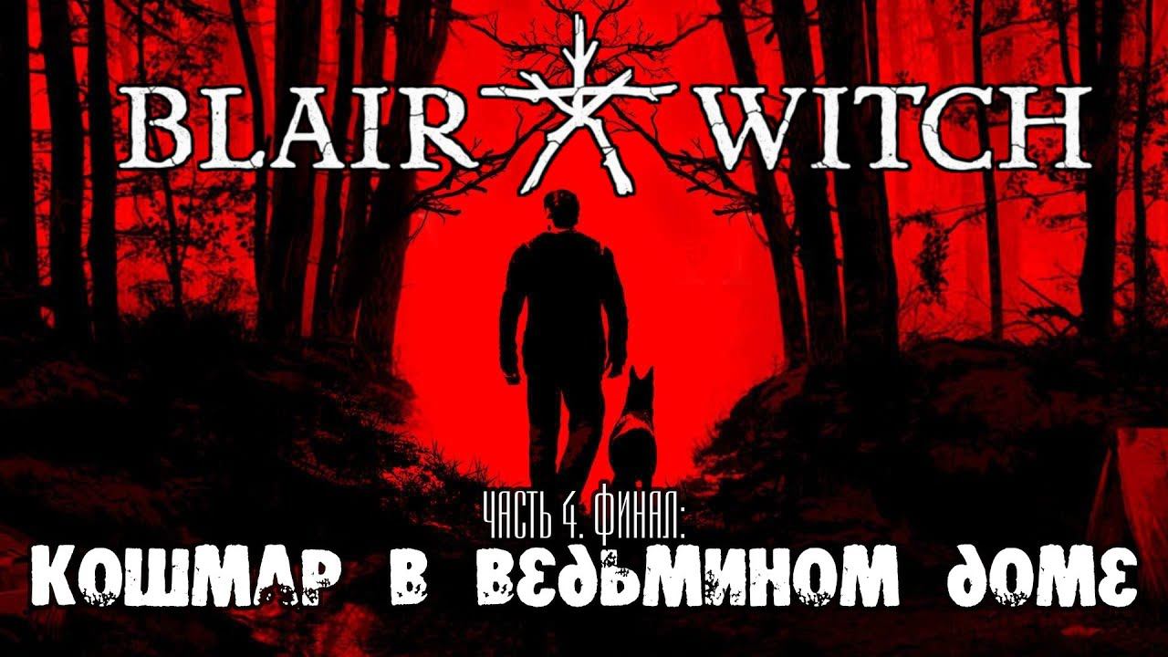 Blair Witch прохождение финал #4.Кошмар в ведьмином доме