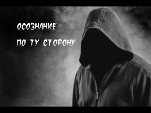 Осознание: По Ту Сторону...
