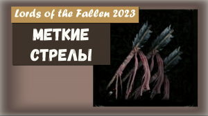 Lords of the Fallen 2023. Где найти Меткие стрелы. Нужны для ачивки  Ammunition Collector.