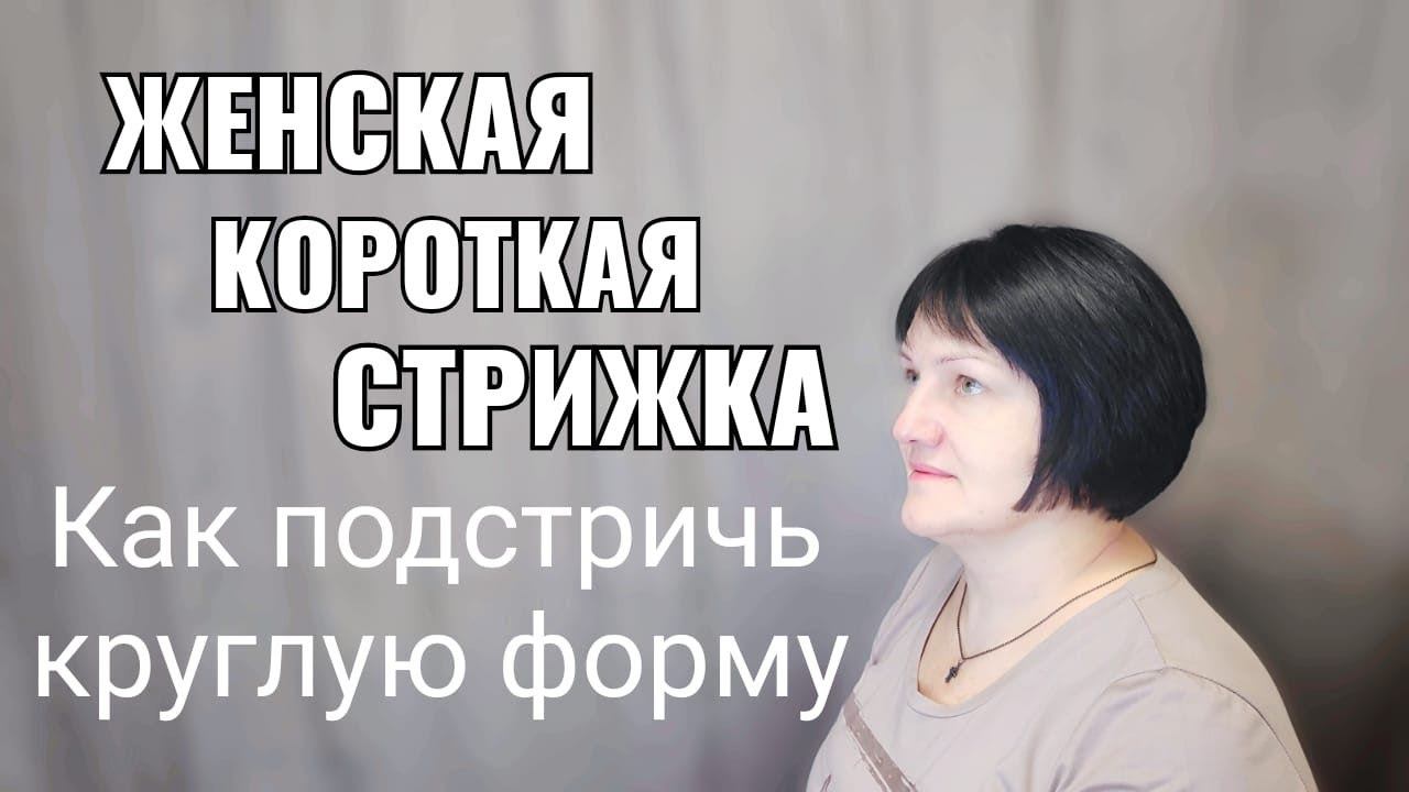 Женская короткая стрижка.women's Haircut, Как подстричь круглую форму.